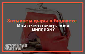 Затыкаем дыры в бюджете. Или с чего начать свой миллион?